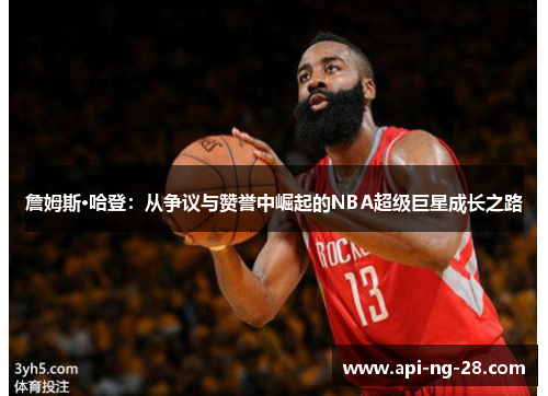 詹姆斯·哈登：从争议与赞誉中崛起的NBA超级巨星成长之路