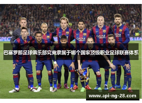 巴塞罗那足球俱乐部究竟隶属于哪个国家顶级职业足球联赛体系