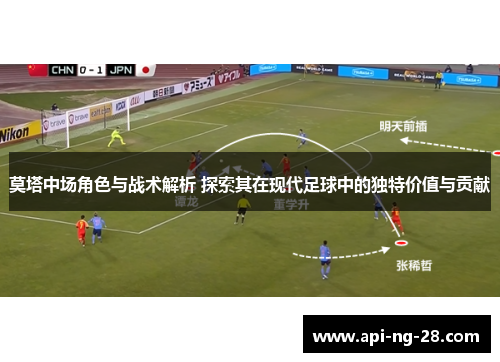 莫塔中场角色与战术解析 探索其在现代足球中的独特价值与贡献