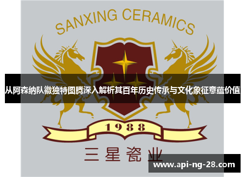 从阿森纳队徽独特图腾深入解析其百年历史传承与文化象征意蕴价值