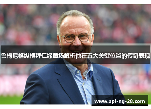 鲁梅尼格纵横拜仁绿茵场解析他在五大关键位置的传奇表现