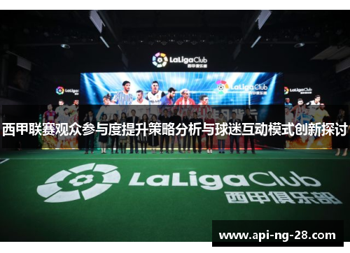 西甲联赛观众参与度提升策略分析与球迷互动模式创新探讨