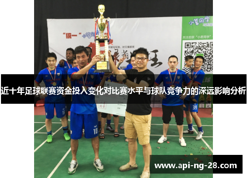 近十年足球联赛资金投入变化对比赛水平与球队竞争力的深远影响分析