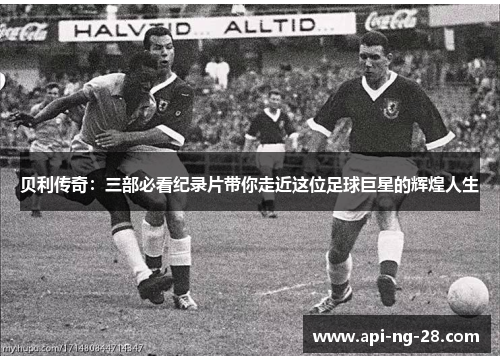贝利传奇:三部必看纪录片带你走近这位足球巨星的辉煌人生 贝利传奇:三部必看纪录片带你走近这位足球巨星的辉煌人生
