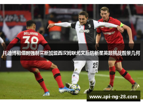 托迪博租借附强制买断加盟西汉姆联尤文后防新星英超挑战前景几何 托迪博租借附强制买断加盟西汉姆联尤文后防新星英超挑战前景几何