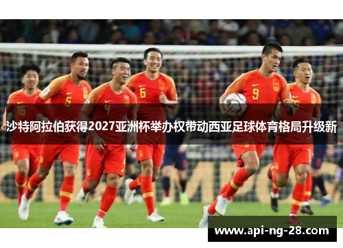 沙特阿拉伯获得2027亚洲杯举办权带动西亚足球体育格局升级新
