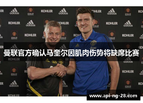 曼联官方确认马奎尔因肌肉伤势将缺席比赛 曼联官方确认马奎尔因肌肉伤势将缺席比赛